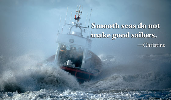 Ship in a turbulent sea illustrates this good advice to live life well: Smooth seas do not make good sailors. 